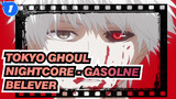 [Tokyo Ghoul] Nightcore - Gasolᶤne Belᶤever (Kombinasi Pergantian Vokal)_1