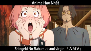 Shingeki No Bahamut soul virgin 「ＡＭＶ」Hay Nhất