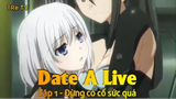 Date A Live Tập 1 - Đừng có cố sức quá