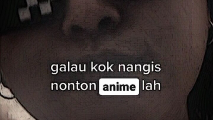 galau kok nangis nonton anime lahh