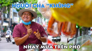 Cảm động Người Cha "khùng" mặc kệ cả thế gian nhảy múa bán hàng nuôi con