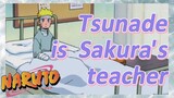 Tsunade is Sakura's teacher