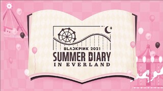 BLACKPINK - '2021 SUMMER DIARY IN EVERLAND'