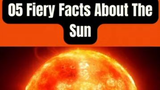 05 Fiery Facts About The Sun