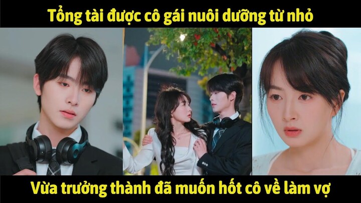 Tổng tài được cô gái nuôi dưỡng từ nhỏ - Vừa trưởng thành đã muốn hốt cô về làm vợ