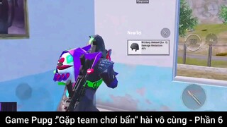 Game Pupg: gặp team Chơi bẩn hài vô cùng phần 6