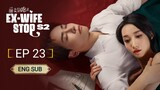 🇨🇳 EX-WIFE STOP SEASON 2 (2023) | Episode 23 | Eng Sub | (爱情而已 第23集)
