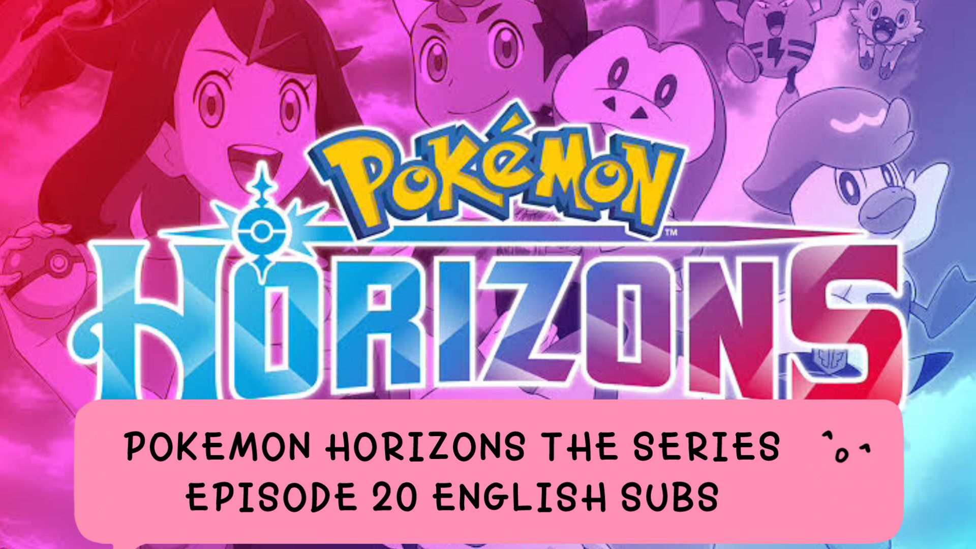 POKEMON HORIZONS THE SERIES EP 20 (ENG SUBS) - BiliBili