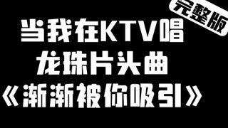 Khi Anh Hát Bảy Viên Ngọc Rồng Tại KTV Ca Khúc Mở Đầu "Dần Dần Thu Hút Em" Phiên Bản Đầy Đủ