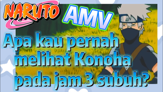 [Naruto] AMV| Apa kau pernah melihat Konoha pada jam 3 subuh?