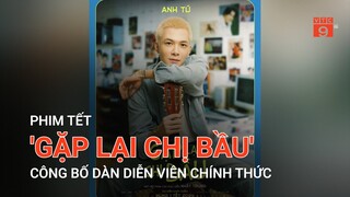 PHIM TẾT 'GẶP LẠI CHỊ BẦU' CÔNG BỐ DÀN DIỄN VIÊN CHÍNH THỨC | VTC9