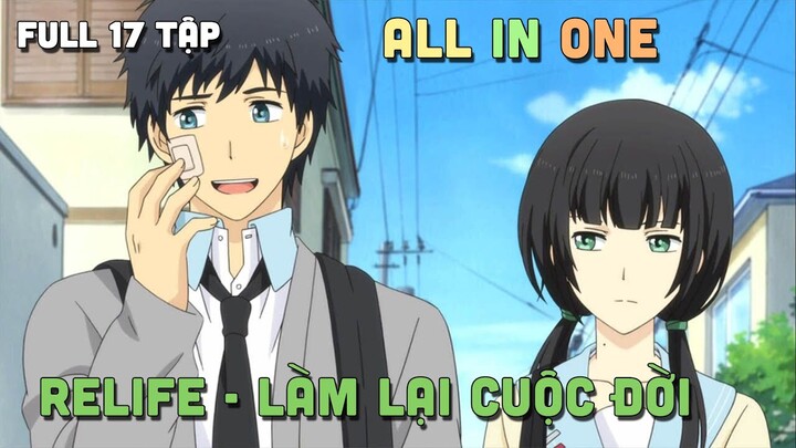 ALL IN ONE " ReLIFE - Làm Lại Cuộc Đời " I Tóm Tắt Anime | Teny Sempai