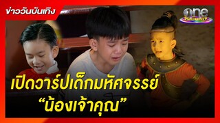 เปิดวาร์ปเด็กมหัศจรรย์ “น้องเจ้าคุณ” ที่ครองใจแฟนทั่วประเทศ