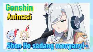 [Genshin, Animasi] Shen He sedang menyanyi~