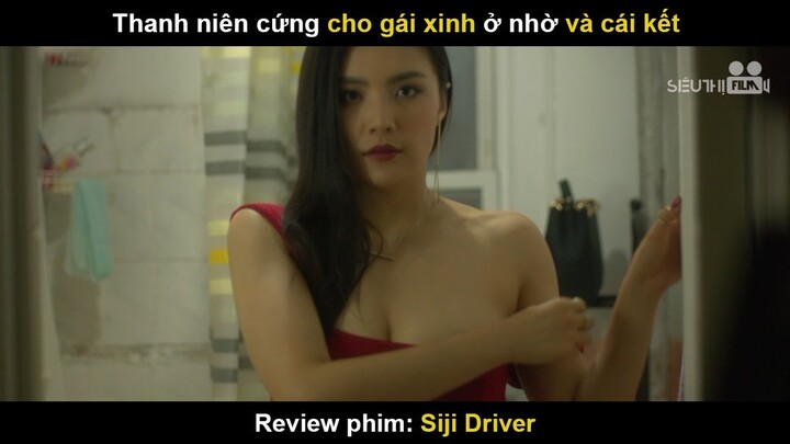 Thanh Niên Cứng Cho Gái Xinh Ở Nhờ Và Cái Kết | Review Phim Siji Driver | siêu thị Film