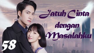 【INDO SUB】Episode 58丨Jatuh Cinta dengan Masalahku丨Fall in Love with My Trouble