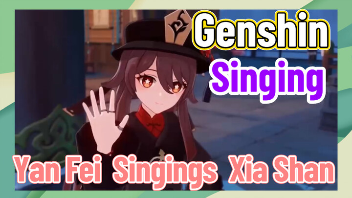 [Genshin  Singing]  Yan Fei  Singings  [Xia Shan]