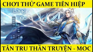 Chơi thử game tiên hiệp mới ra mắt - Tân Tru Thần Truyện - MOC Game