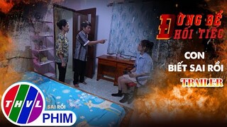 Trailer | Đừng để hối tiếc: Con biết sai rồi