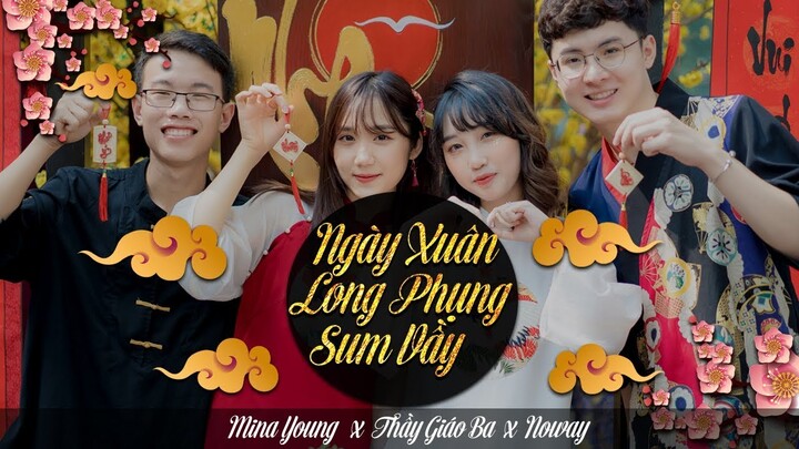 Ngày Xuân Long Phụng Sum Vầy - Mina Young x Thầy Giáo Ba x Noway | Official Music Video