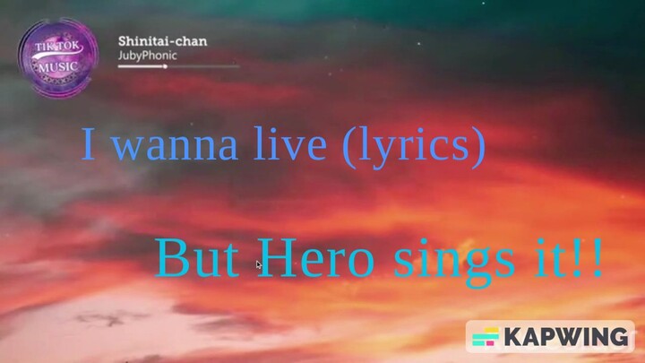 I wanna live, but Hero sings it!!