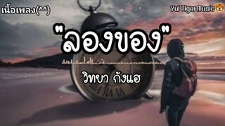 ลองของ - วิทยา กังแฮ [หมอฉ้าย] :เนื้อเพลง