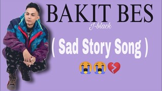 Bakit Bes - J-black ( Sad Story Song ) Lyrics