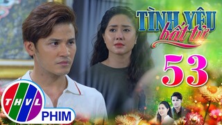 TÌNH YÊU BẤT TỬ - TẬP 53[1]: Vân Anh rơi nước mắt vì Lâm LẠI MỘT LẦN NỮA không tin tưởng mình