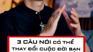 3 CÂU NÓI CÓ THỂ THAY ĐỔI CUỘC ĐỜI BẠN