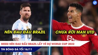 TIN BÓNG ĐÁ TỐI 16/11: Messi NÉN ĐAU đấu Brazil lấy vé đi World Cup, Ronaldo chưa có ý định rời MU