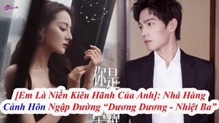 [Em Là Niềm Kiêu Hãnh Của Anh]: Nhá Hàng "Cảnh Hôn" Siêu Ngọt Của Dương Dương Và Địch Lệ Nhiệt Ba