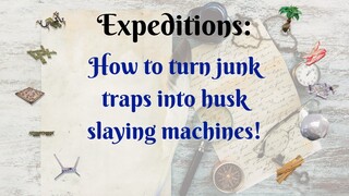 Expeditions: How To Turn Junk Traps Into Husk Slaying Machines!