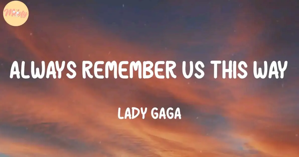 Always remember us this way lady gaga