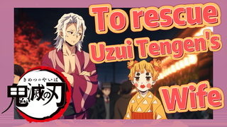 To rescue Uzui Tengen's Wife