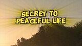 SECRET TO PEACEFUL LIFE