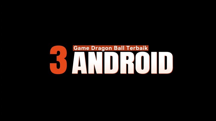 Rekomendasi 3 Game Dragon Ball Terbaik di Android 🔥