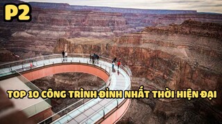 Top 10 công trình đỉnh nhất thời hiện đại - Phần 2 | Bạn có biết?