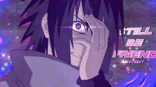 Sasuke Uchiha - Still be friend [AMV/EDIT]