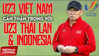 BÓNG ĐÁ SEA GAMES 31 | U23 Việt Nam cần phải thận trọng với U23 Indonesia và U23 Thái Lan