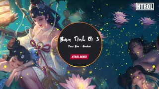 Bạn Tình Ơi 3 Remix ( Htrol x Yuni Boo x Goctoi ) Nhạc Edm Hot Tiktok Gây Nghiện 2020 Hay Nhất Remix