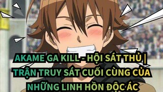 Akame Ga Kill - Hội sát thủ | Trận truy sát cuối cùng của những linh hồn độc ác