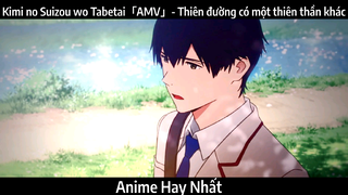 Kimi no Suizou wo Tabetai「AMV」- Thiên đường có một thiên thần khác | Hay Nhất