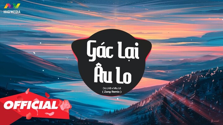 GÁC LẠI ÂU LO - DA LAB X MIU LÊ ( ZANG REMIX ) Nhớ Đeo Tai Nghe 💘 @Em Yêu