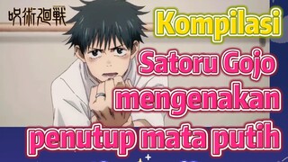 [Jujutsu Kaisen] Kompilasi |Satoru Gojo mengenakan penutup mata putih