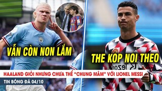 BẢN TIN 4/10 | Haaland chưa thể CHUNG MÂM với Messi; Klopp lấy Ronaldo để Liverpool học tập