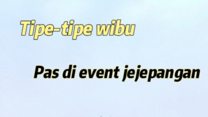 Tipe-tipe wibu: pas di event jejepangan