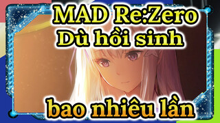 MAD Re:Zero
Dù hồi sinh
bao nhiêu lần