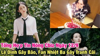 Tổng Hợp Tin Nóng Cbiz Ngày 12/9: Triệu Lệ Dĩnh Gây Sốt, Nhiệt Ba Gây Tranh Cãi Và Nhiều Tin Nóng #