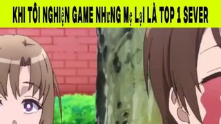 Khi Tôi Nghiện Game Nhưng Mẹ Lại Là Top 1 Sever Phần 7 #animehaynhat