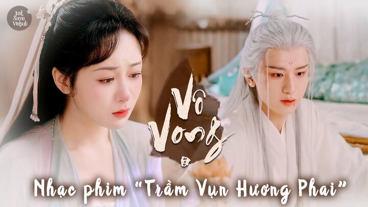 Vô Vong (Không Bao Giờ Quên) – Trương Lỗi | Nhạc phim Trầm Vụn Hương Phai OST 沉香如屑 无忘 张磊